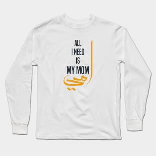 ALL I NEED IS MY MOM , WITH '' MY MOM '' IN ARABIC MOTHERS DAY GIFT Long Sleeve T-Shirt